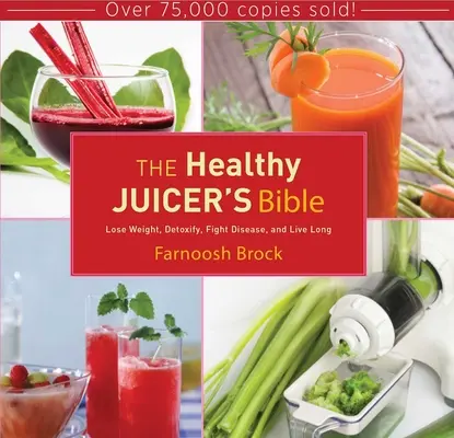 Biblia zdrowego sokowirowania: Schudnij, detoksykuj, zwalczaj choroby i żyj długo - The Healthy Juicer's Bible: Lose Weight, Detoxify, Fight Disease, and Live Long