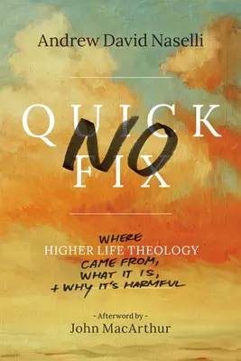 No Quick Fix: Skąd się wzięła teologia wyższego życia, czym jest i dlaczego jest szkodliwa - No Quick Fix: Where Higher Life Theology Came From, What It Is, and Why It's Harmful