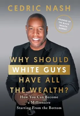 Dlaczego biali powinni mieć całe bogactwo: Jak zostać milionerem zaczynając od zera? - Why Should White Guys Have All the Wealth?: How You Can Become a Millionaire Starting From the Bottom