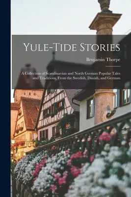 Yule-tide Stories: Zbiór skandynawskich i północnoniemieckich popularnych opowieści i tradycji, ze szwedzkiego, duńskiego i niemieckiego - Yule-tide Stories: A Collection of Scandinavian and North German Popular Tales and Traditions, From the Swedish, Danish, and German