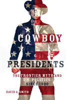 Prezydenci kowboje: Mit granicy i polityka Stanów Zjednoczonych od 1900 roku - Cowboy Presidents: The Frontier Myth and U.S. Politics Since 1900