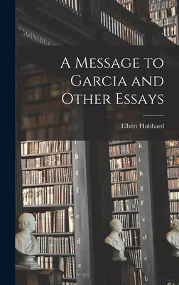 Wiadomość do Garcii i inne eseje - A Message to Garcia and Other Essays