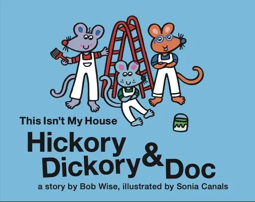 Hickory Dickory & Doc To nie jest mój dom: Kolorowa opowieść o trzech myszach i ich biznesie malowania domów - Hickory Dickory & Doc This Isn't My House: A Colorful Story of Three Mice and Their House Painting Business