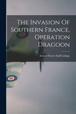 Inwazja na południową Francję, operacja Dragoon (Armed Forces Staff College (USA)) - The Invasion Of Southern France, Operation Dragoon (Armed Forces Staff College (U S ))