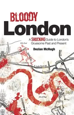 Krwawy Londyn: Szokujące opowieści z makabrycznej przeszłości i teraźniejszości Londynu - Bloody London: Shocking Tales from London's Gruesome Past and Present