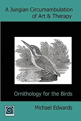 Jungowska cyrkumambulacja sztuki i terapii: Ornitologia dla ptaków - A Jungian Circumambulation of Art & Therapy: Ornithology for the Birds