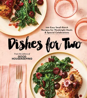 Good Housekeeping Potrawy dla dwojga: 125 łatwych przepisów na małe porcje na wieczorne posiłki i specjalne uroczystości - Good Housekeeping Dishes for Two: 125 Easy Small-Batch Recipes for Weeknight Meals & Special Celebrations