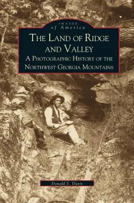Kraina grzbietów i dolin: Fotograficzna historia gór północno-zachodniej Georgii - Land of Ridge and Valley: A Photographic History of the Northwest Georgia Mountains