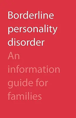 Zaburzenie osobowości borderline: Przewodnik informacyjny dla rodzin - Borderline Personality Disorder: An Information Guide for Families