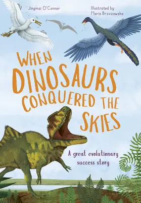 Kiedy dinozaury podbiły niebo: Niesamowita historia ewolucji ptaków - When Dinosaurs Conquered the Skies: The Incredible Story of Bird Evolution