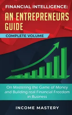 Inteligencja finansowa: Przewodnik przedsiębiorcy po opanowaniu gry o pieniądze i budowaniu prawdziwej wolności finansowej w biznesie, kompletny tom - Financial Intelligence: An Entrepreneurs Guide on Mastering the Game of Money and Building Real Financial Freedom in Business Complete Volume