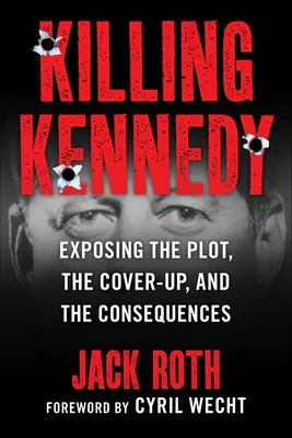 Zabicie Kennedy'ego: Ujawnienie spisku, zatuszowanie sprawy i konsekwencje - Killing Kennedy: Exposing the Plot, the Cover-Up, and the Consequences