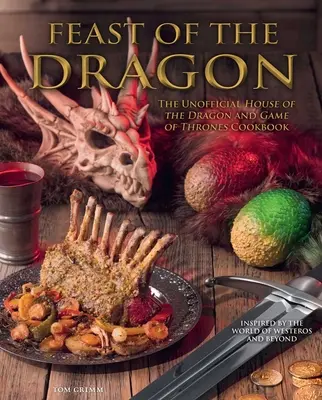 Smocza uczta - książka kucharska: Nieoficjalna książka kucharska Domu Smoka i Gry o Tron - Feast of the Dragon Cookbook: The Unofficial House of the Dragon and Game of Thrones Cookbook