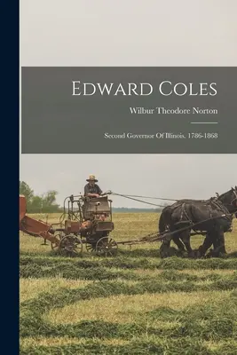 Edward Coles: Drugi gubernator Illinois. 1786-1868 - Edward Coles: Second Governor Of Illinois. 1786-1868