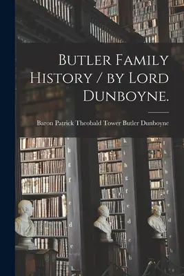 Historia rodziny Butlerów / autor: Lord Dunboyne. - Butler Family History / by Lord Dunboyne.