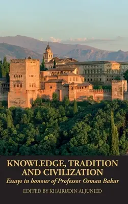 Wiedza, tradycja i cywilizacja: Eseje na cześć profesora Osmana Bakara - Knowledge, Tradition and Civilization: Essays in honour of Professor Osman Bakar