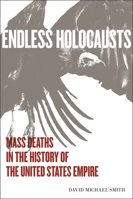 Niekończące się holokausty: Masowa śmierć w historii imperium Stanów Zjednoczonych - Endless Holocausts: Mass Death in the History of the United States Empire