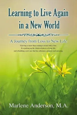 Uczyć się żyć na nowo w nowym świecie: Podróż od straty do nowego życia - Learning to Live Again in a New World: A Journey from Loss to New Life