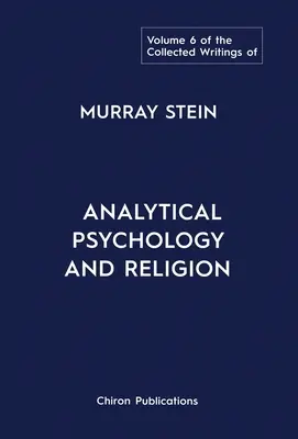 Pisma zebrane Murraya Steina: Tom 6: Psychologia analityczna i religia - The Collected Writings of Murray Stein: Volume 6: Analytical Psychology And Religion