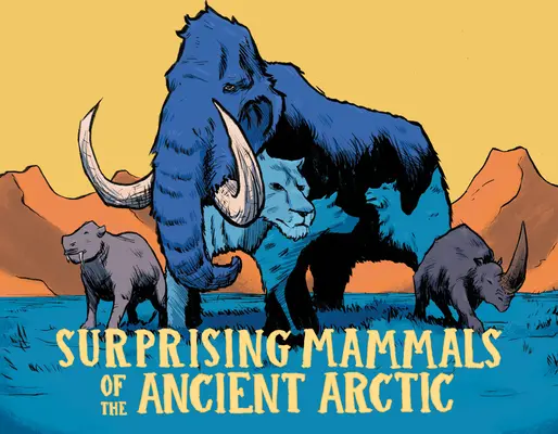 Zaskakujące ssaki starożytnej Arktyki: wydanie angielskie - Surprising Mammals of the Ancient Arctic: English Edition