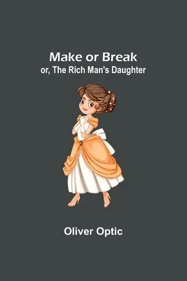 Make or Break; lub, Córka bogacza - Make or Break; or, The Rich Man's Daughter