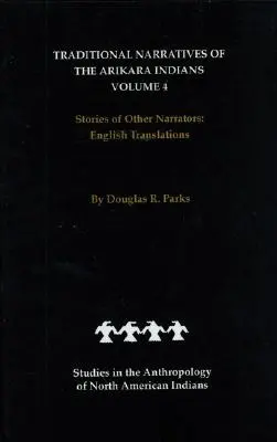 Tradycyjne opowieści Indian Arikara, tłumaczenia na język angielski, tom 4: Opowieści innych narratorów - Traditional Narratives of the Arikara Indians, English Translations, Volume 4: Stories of Other Narrators