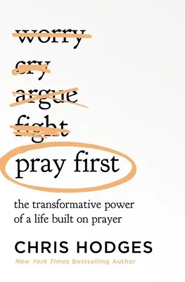 Najpierw się módl: Przemieniająca moc życia zbudowanego na modlitwie - Pray First: The Transformative Power of a Life Built on Prayer