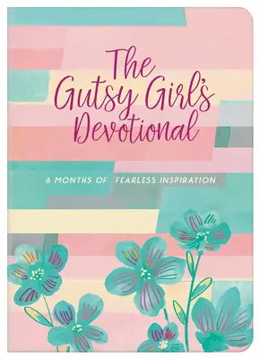 The Gutsy Girl's Devotional: 6 miesięcy nieustraszonej inspiracji - The Gutsy Girl's Devotional: 6 Months of Fearless Inspiration