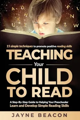 Naucz swoje dziecko czytać: Przewodnik krok po kroku, jak pomóc przedszkolakowi w nauce i rozwijaniu prostych umiejętności czytania - Teaching Your Child To Read: A Step By Step Guide To Helping Your Preschooler Learn And Develop Simple Reading Skills