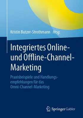 Zintegrowany marketing kanałowy online i offline: praktyczne przykłady i zalecenia dotyczące marketingu wielokanałowego - Integriertes Online- Und Offline-Channel-Marketing: Praxisbeispiele Und Handlungsempfehlungen Fr Das Omni-Channel-Marketing