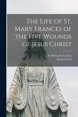 Życie świętej Marii Franciszki od Pięciu Ran Jezusa Chrystusa - The Life of St. Mary Frances of the Five Wounds of Jesus Christ