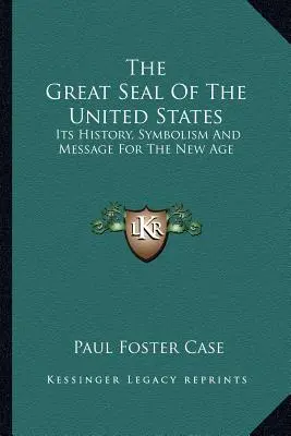 Wielka Pieczęć Stanów Zjednoczonych: Jej historia, symbolika i przesłanie dla nowej ery - The Great Seal Of The United States: Its History, Symbolism And Message For The New Age