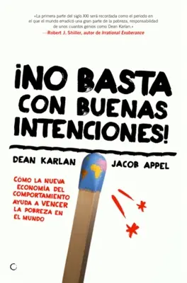 No Basta Con Buenas Intenciones!!! Cmo La Nueva Economa del Comportamiento Ayuda a Vencer La Pobreza En El Mundo - No Basta Con Buenas Intenciones!: Cmo La Nueva Economa del Comportamiento Ayuda a Vencer La Pobreza En El Mundo