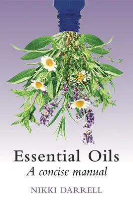 Olejki eteryczne: Zwięzły podręcznik ich terapeutycznego zastosowania w medycynie ziołowej i aromatycznej - Essential Oils: A Concise Manual of Their Therapeutic Use in Herbal and Aromatic Medicine