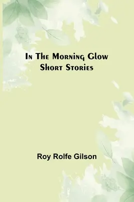 W blasku poranka; Krótkie historie - In the Morning Glow; Short Stories