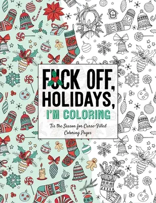 Fuck Off, Holidays, I'm Coloring: „Tis the Season for Curse-Filled Coloring Pages” („Odpieprz się, święta, maluję”) - Fuck Off, Holidays, I'm Coloring: 'Tis the Season for Curse-Filled Coloring Pages