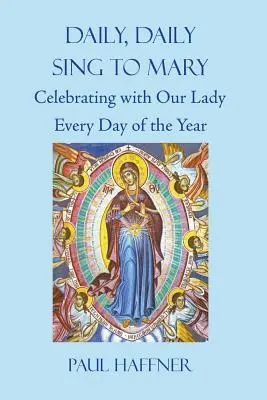 Codziennie śpiewaj Maryi: Świętowanie z Matką Bożą każdego dnia w roku - Daily, Daily, Sing to Mary: Celebrating with Our Lady Every Day of the Year