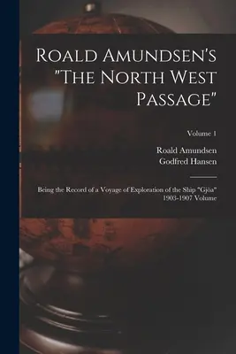 Roald Amundsen's The North West Passage: Będące zapisem podróży eksploracyjnej statku Gja 1903-1907 Tom; Tom 1 - Roald Amundsen's The North West Passage: Being the Record of a Voyage of Exploration of the Ship Gja 1903-1907 Volume; Volume 1