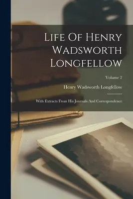 Życie Henry'ego Wadswortha Longfellowa: Z fragmentami jego dzienników i korespondencji; Tom 2 - Life Of Henry Wadsworth Longfellow: With Extracts From His Journals And Correspondence; Volume 2