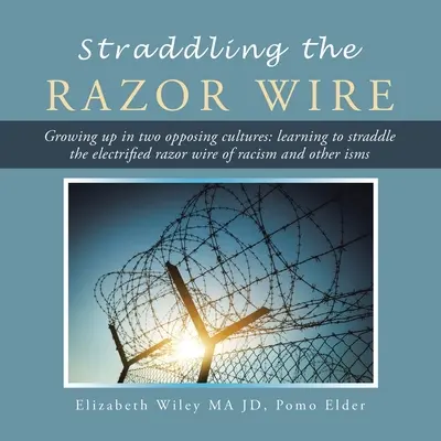 Straddling the Razor Wire: Dorastanie w dwóch przeciwstawnych kulturach: Nauka przekraczania naelektryzowanej brzytwy rasizmu i innych izmów - Straddling the Razor Wire: Growing up in Two Opposing Cultures: Learning to Straddle the Electrified Razor Wire of Racism and Other Isms