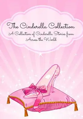 Kolekcja Kopciuszka: Kolekcja opowieści o Kopciuszku z całego świata - The Cinderella Collection: A Collection of Cinderella Stories from Across the World