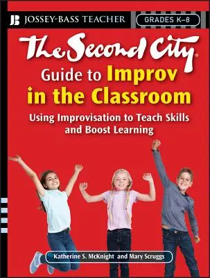 The Second City Guide to Improv in the Classroom: Wykorzystanie improwizacji do nauczania umiejętności i przyspieszenia nauki - The Second City Guide to Improv in the Classroom: Using Improvisation to Teach Skills and Boost Learning