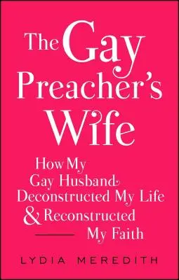 The Gay Preacher's Wife: Jak mój homoseksualny mąż zdekonstruował moje życie i zrekonstruował moją wiarę - The Gay Preacher's Wife: How My Gay Husband Deconstructed My Life and Reconstructed My Faith