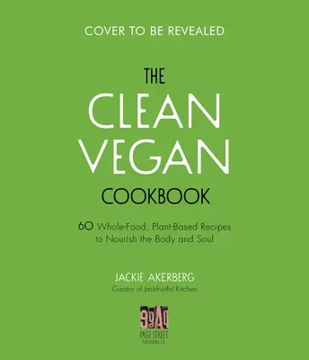 Czysta wegańska książka kucharska: 60 pełnowartościowych, roślinnych przepisów odżywiających ciało i duszę - The Clean Vegan Cookbook: 60 Whole-Food, Plant-Based Recipes to Nourish Your Body and Soul