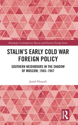 Polityka zagraniczna Stalina na początku zimnej wojny: Południowi sąsiedzi w cieniu Moskwy, 1945-1947 - Stalin's Early Cold War Foreign Policy: Southern Neighbours in the Shadow of Moscow, 1945-1947