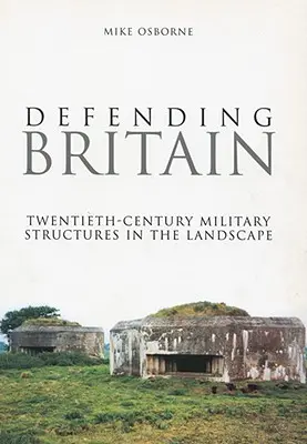 Obrona Wielkiej Brytanii: Dwudziestowieczne struktury wojskowe w krajobrazie - Defending Britain: Twentieth-Century Military Structures in the Landscape