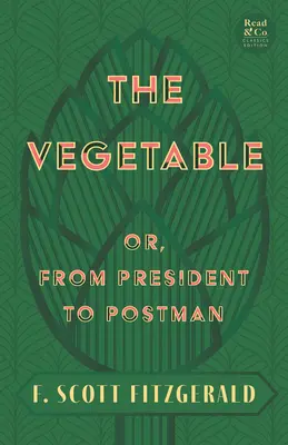 The Vegetable; Or, from President to Postman (Read & Co. Classics Edition); With the Introductory Essay 'The Jazz Age Literature of the Lost Generation' („Warzywo, czyli od prezydenta do listonosza”) - The Vegetable; Or, from President to Postman (Read & Co. Classics Edition);With the Introductory Essay 'The Jazz Age Literature of the Lost Generation