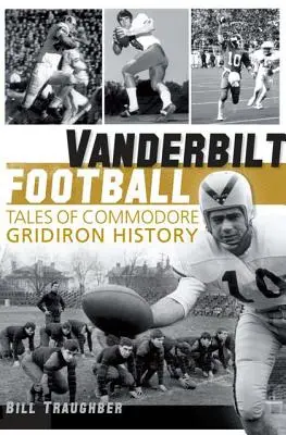 Vanderbilt Football: Opowieści o historii Commodore Gridiron - Vanderbilt Football: Tales of Commodore Gridiron History