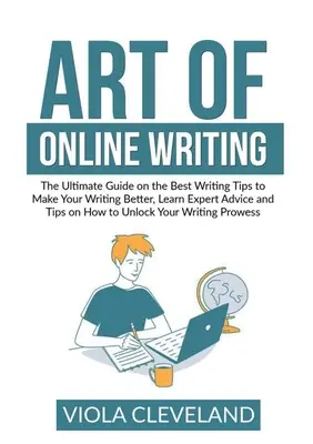 Sztuka pisania online: The Ultimate Guide on the Best Writing Tips to Make Your Writing Better, Learn Expert Advice and Tips on How to Unlock - Art of Online Writing: The Ultimate Guide on the Best Writing Tips to Make Your Writing Better, Learn Expert Advice and Tips on How to Unlock