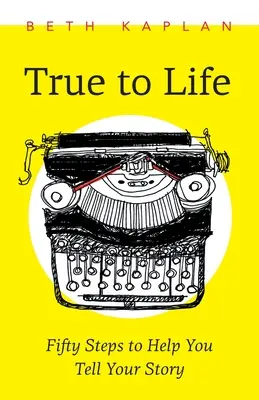 True to Life: Pięćdziesiąt kroków, które pomogą ci napisać swoją historię - True to Life: Fifty Steps to Help You Write Your Story